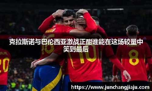 克拉斯诺与巴伦西亚激战正酣谁能在这场较量中笑到最后